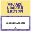 You are limited edition