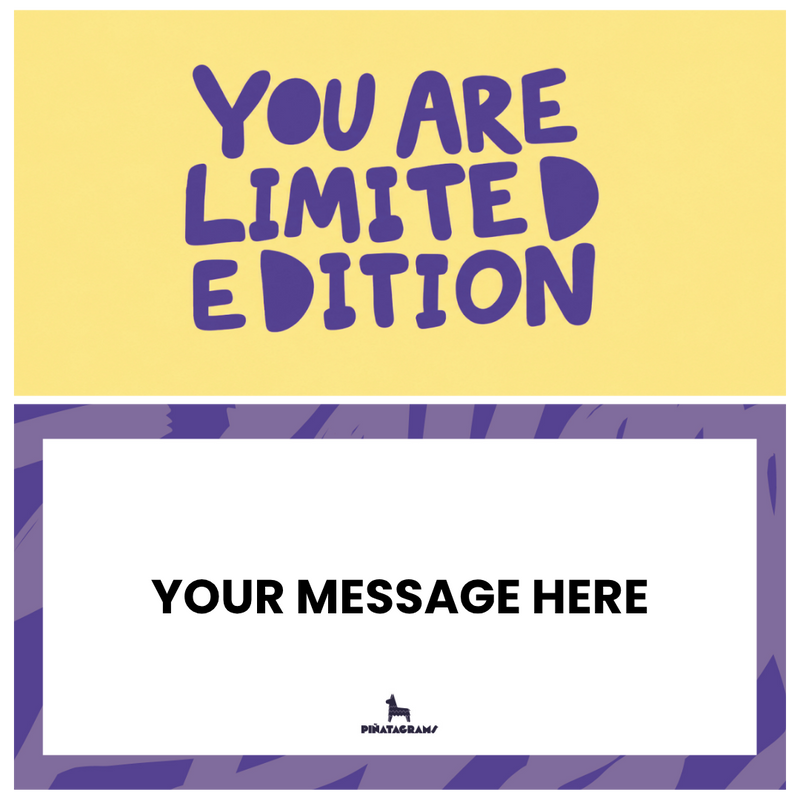 You are limited edition