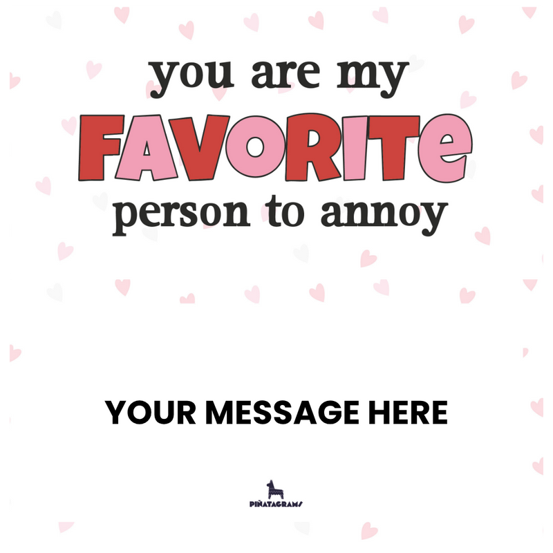 You are my favorite person to annoy