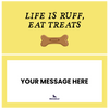 Life is Ruff, Eat Treats Pupyata (Dog Treats)
