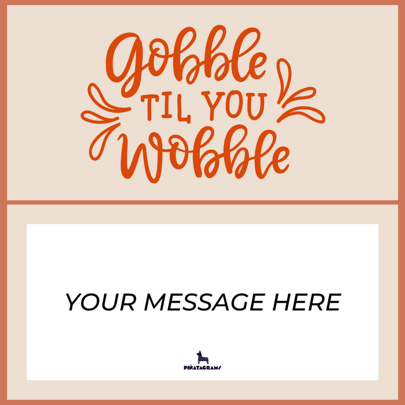 Gobble Til You Wobble Piñatagram