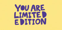 You are limited edition