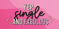 Yep, single and fabulous