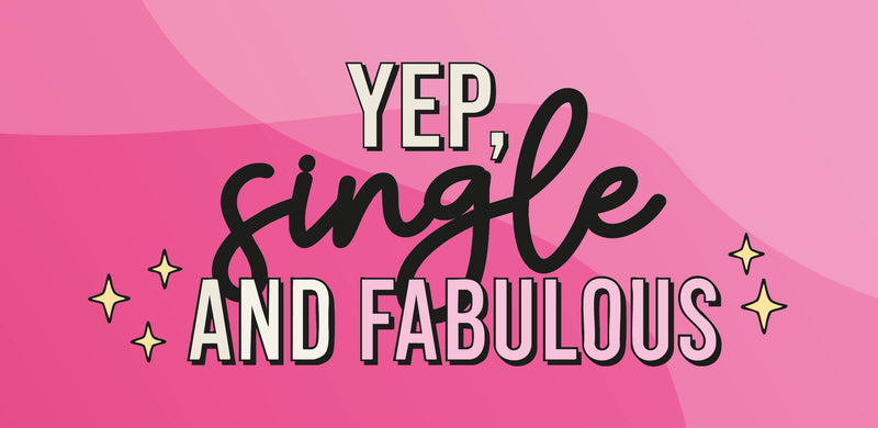 Yep, single and fabulous