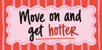Move on and get hotter