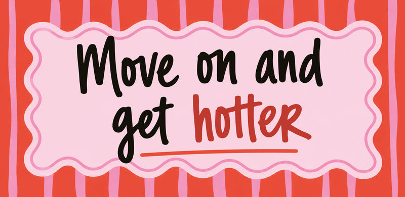 Move on and get hotter