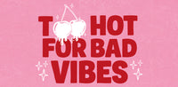 Too hot for bad vibes