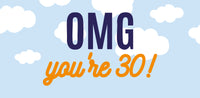 OMG, you’re 30!